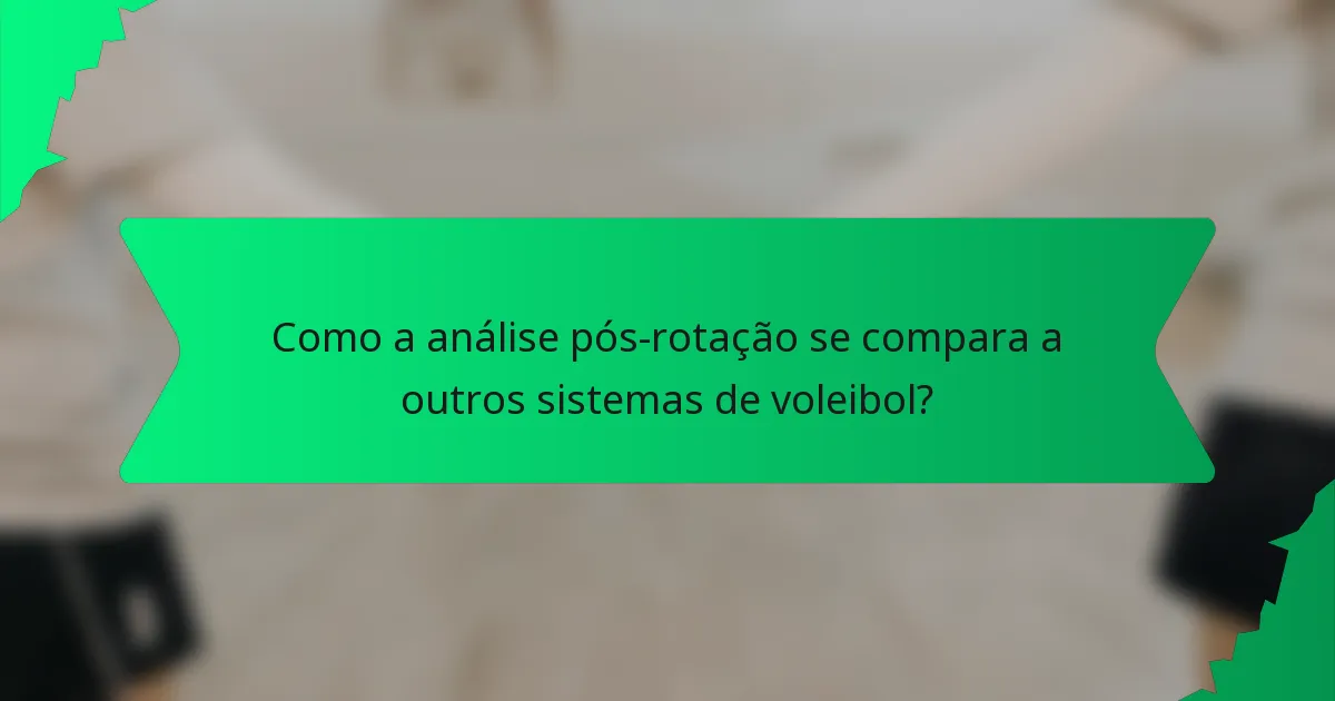Como a análise pós-rotação se compara a outros sistemas de voleibol?