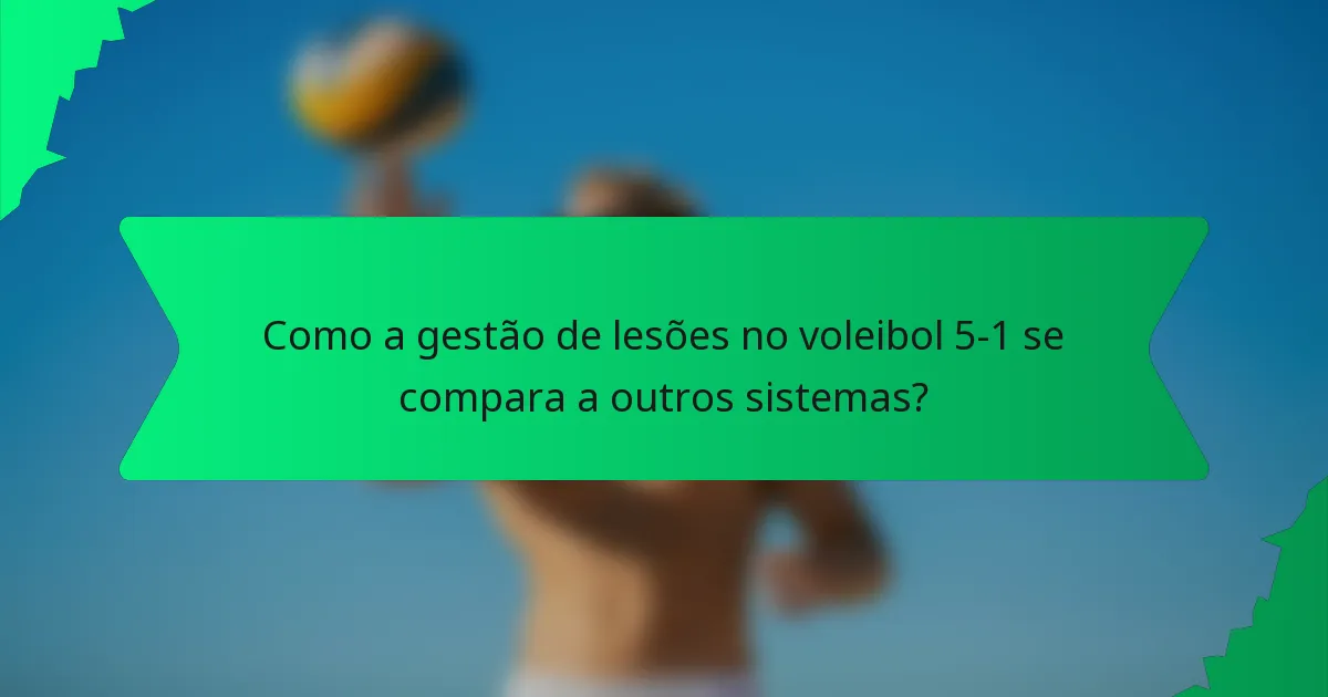 Como a gestão de lesões no voleibol 5-1 se compara a outros sistemas?