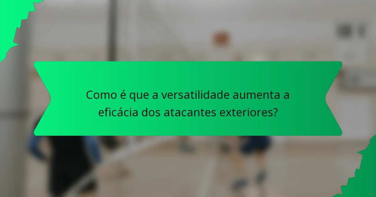Como é que a versatilidade aumenta a eficácia dos atacantes exteriores?