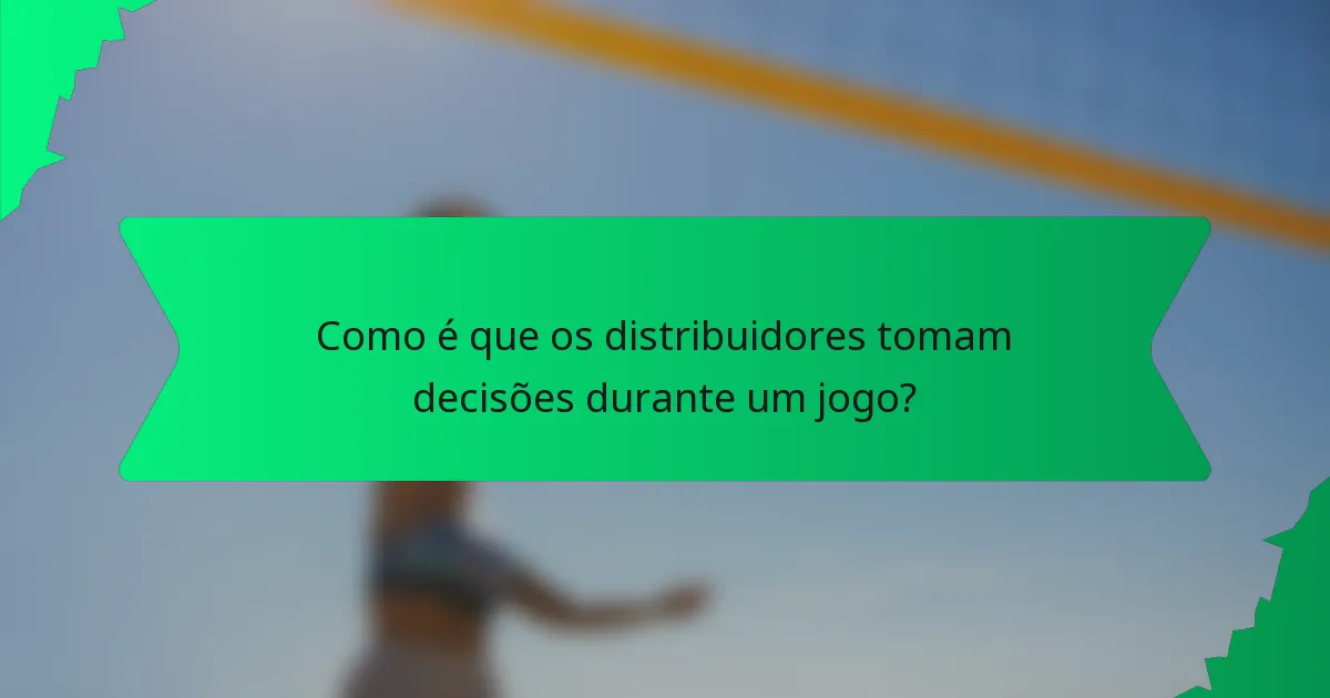 Como é que os distribuidores tomam decisões durante um jogo?