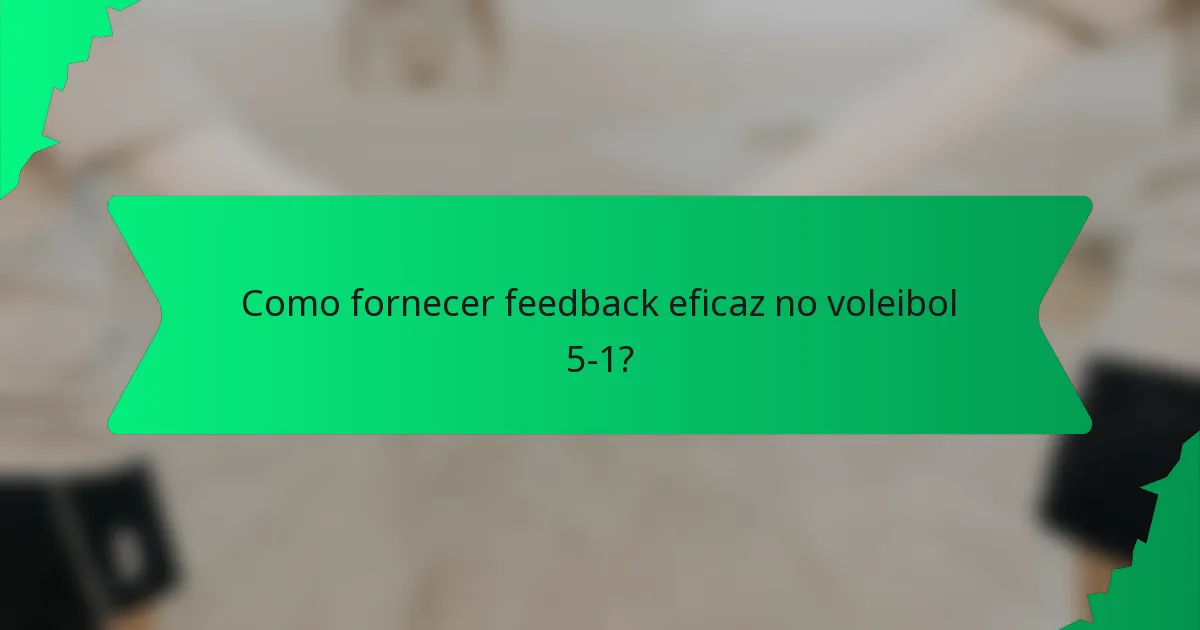 Como fornecer feedback eficaz no voleibol 5-1?