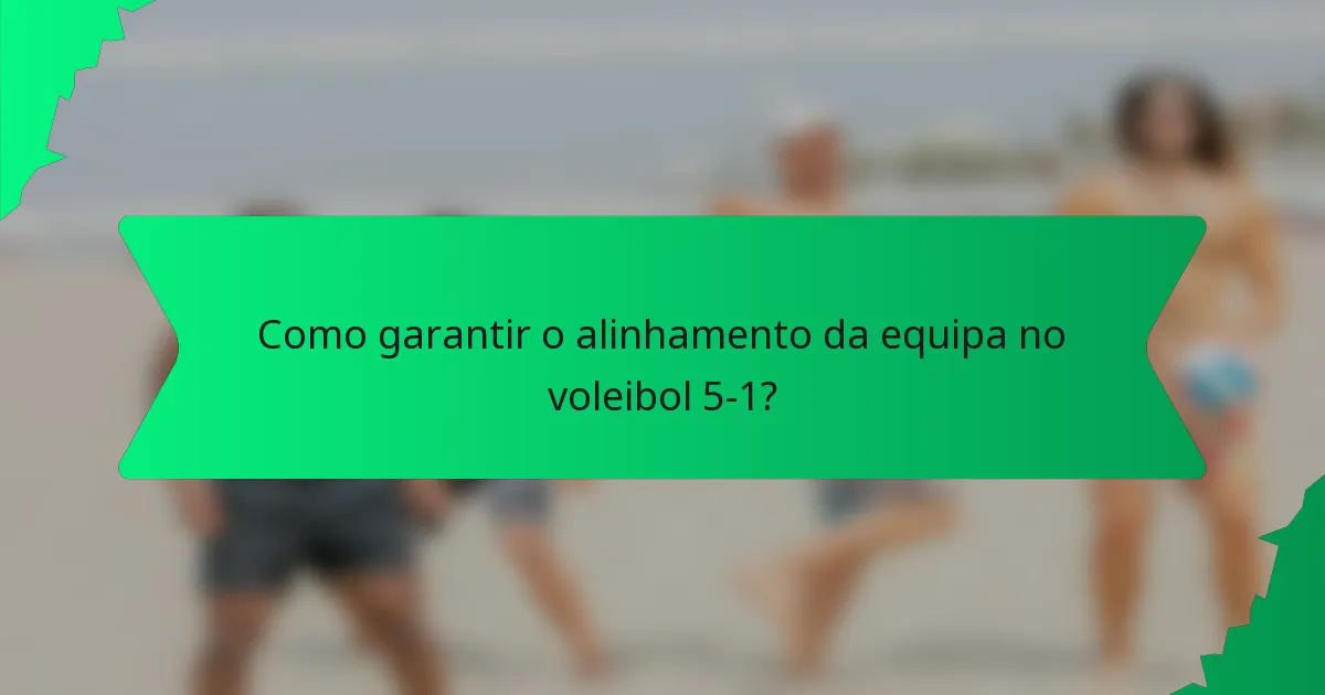 Como garantir o alinhamento da equipa no voleibol 5-1?