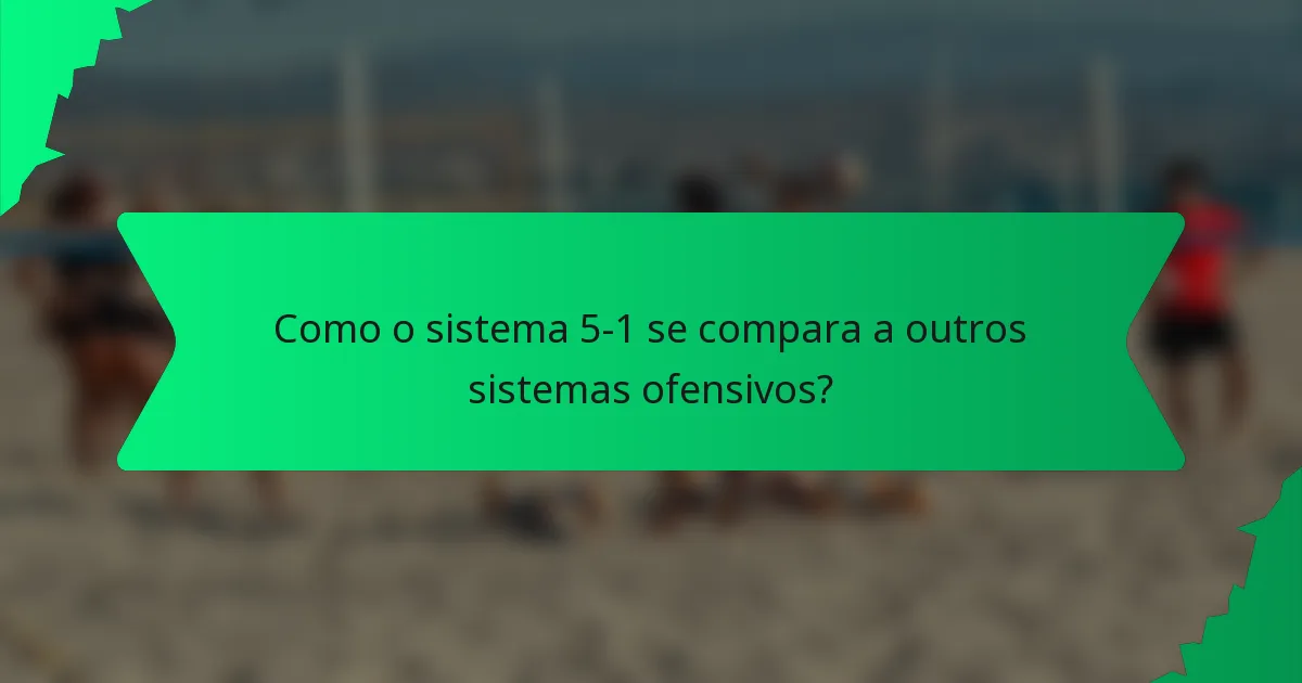 Como o sistema 5-1 se compara a outros sistemas ofensivos?