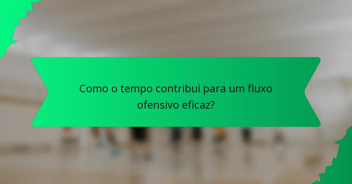 Como o tempo contribui para um fluxo ofensivo eficaz?