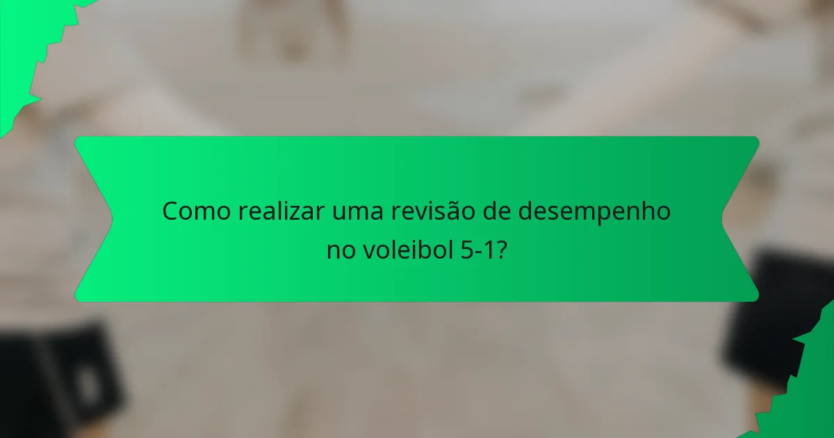 Como realizar uma revisão de desempenho no voleibol 5-1?