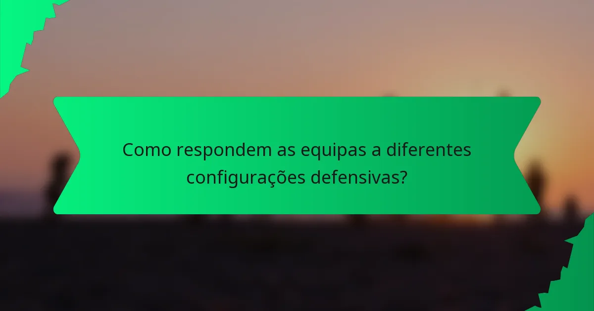 Como respondem as equipas a diferentes configurações defensivas?