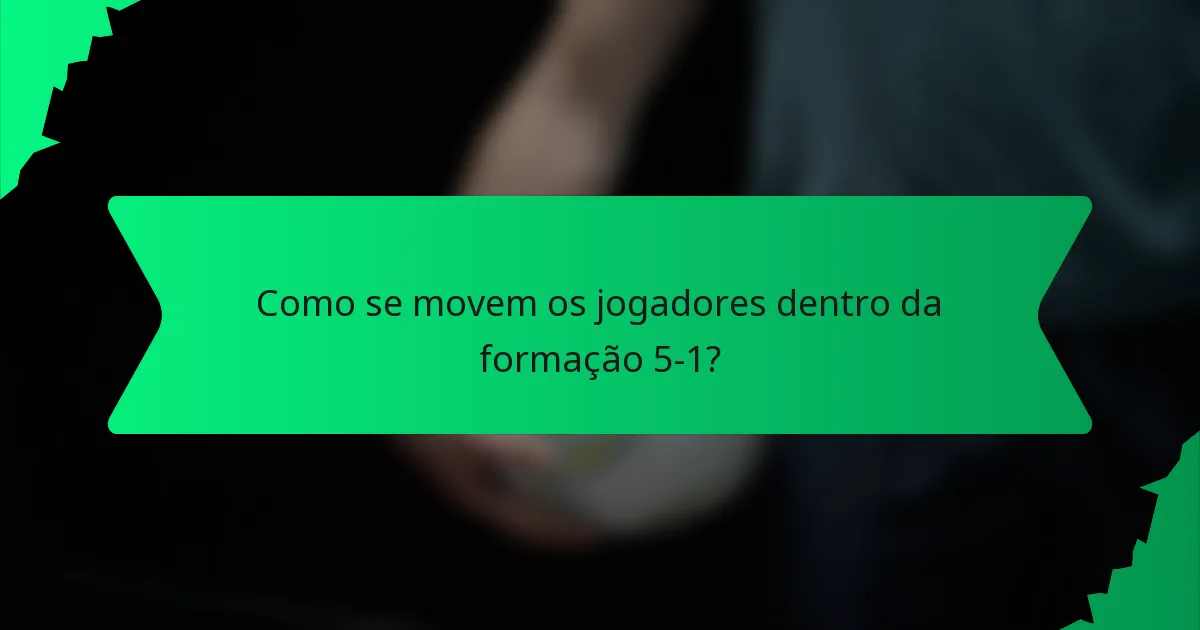 Como se movem os jogadores dentro da formação 5-1?
