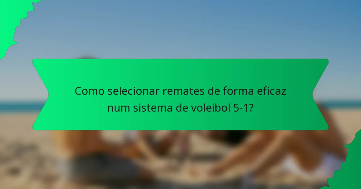Como selecionar remates de forma eficaz num sistema de voleibol 5-1?