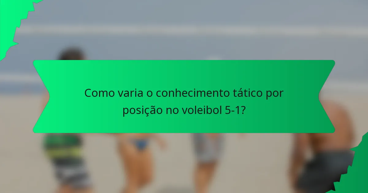 Como varia o conhecimento tático por posição no voleibol 5-1?