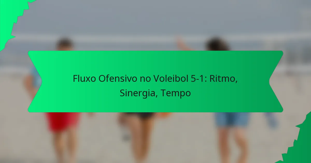 Fluxo Ofensivo no Voleibol 5-1: Ritmo, Sinergia, Tempo
