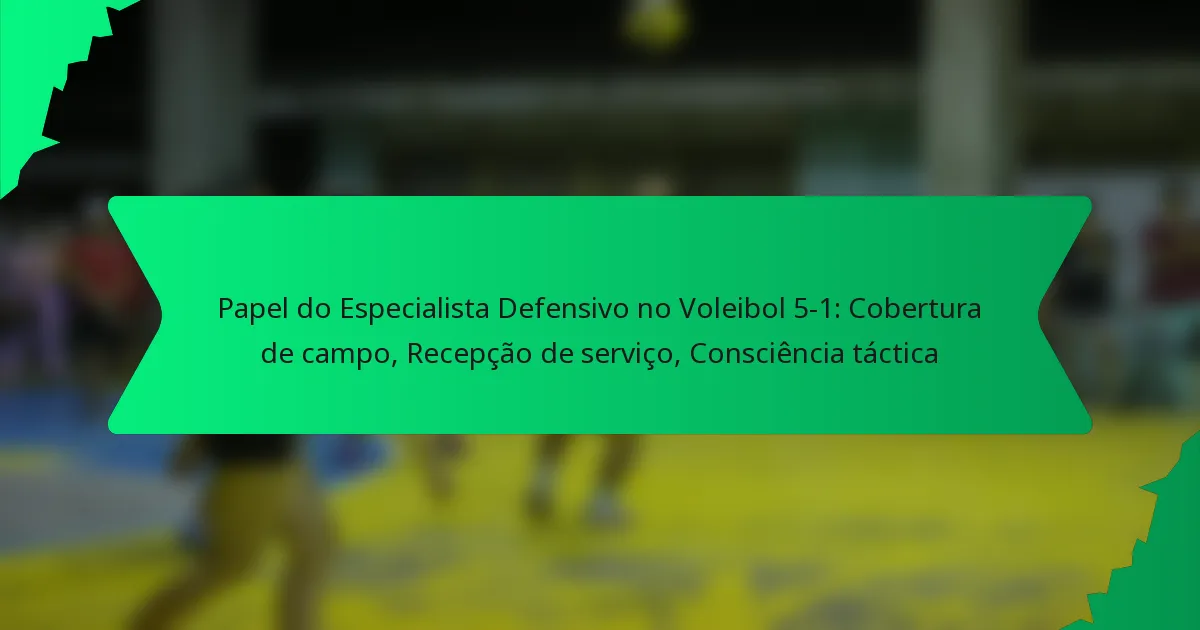 Papel do Especialista Defensivo no Voleibol 5-1: Cobertura de campo, Recepção de serviço, Consciência táctica