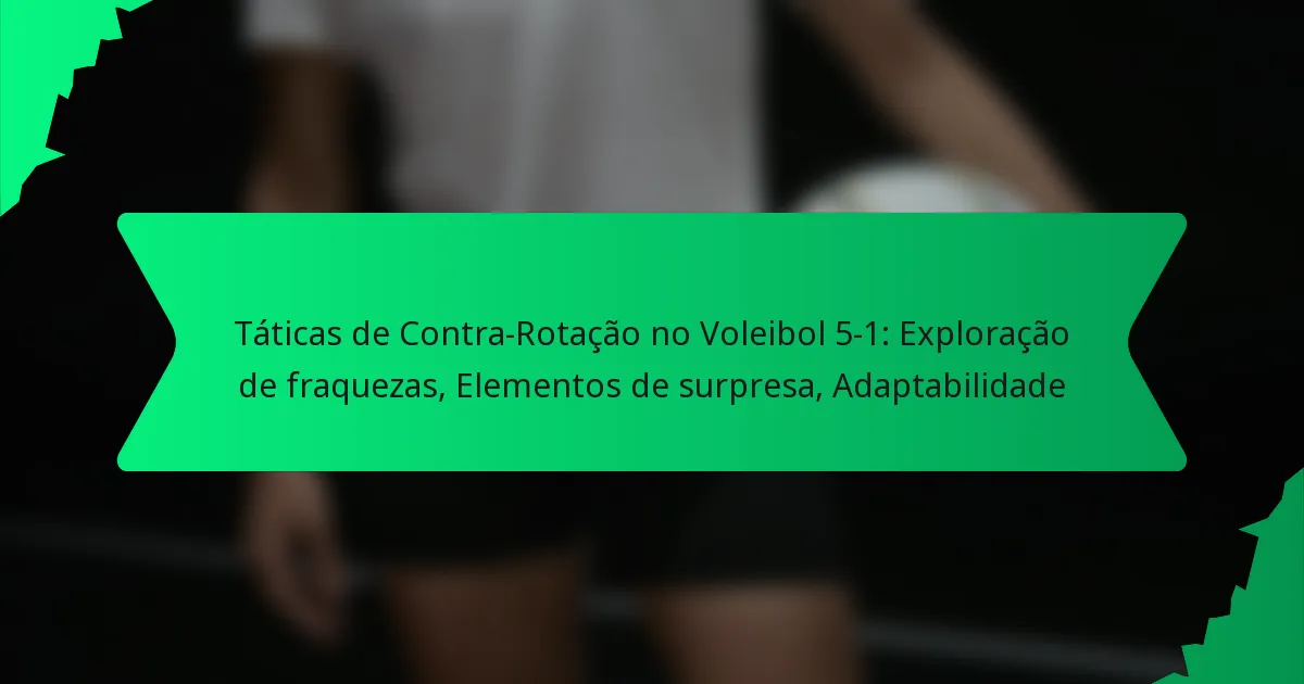 Táticas de Contra-Rotação no Voleibol 5-1: Exploração de fraquezas, Elementos de surpresa, Adaptabilidade