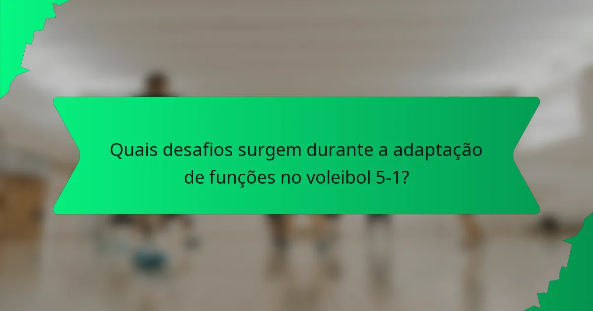 Quais desafios surgem durante a adaptação de funções no voleibol 5-1?