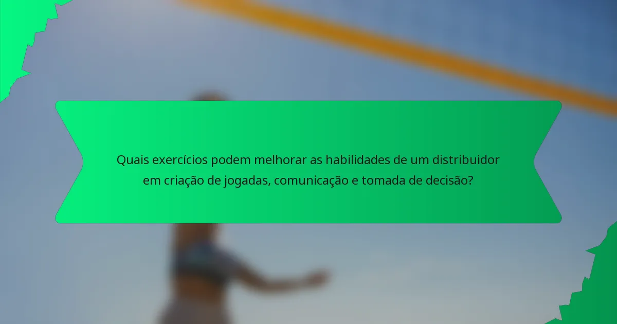 Quais exercícios podem melhorar as habilidades de um distribuidor em criação de jogadas, comunicação e tomada de decisão?