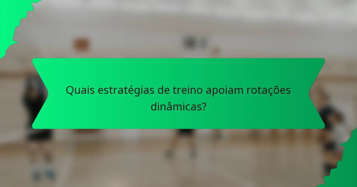 Quais estratégias de treino apoiam rotações dinâmicas?