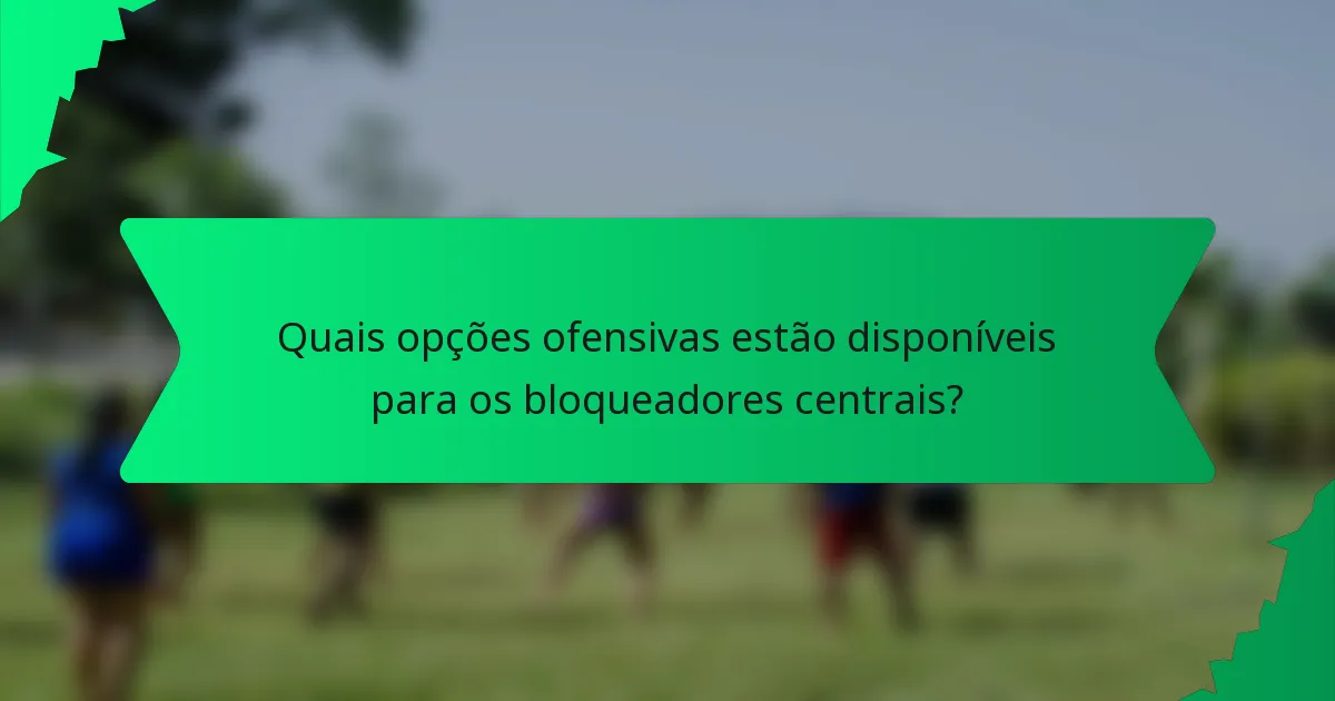 Quais opções ofensivas estão disponíveis para os bloqueadores centrais?