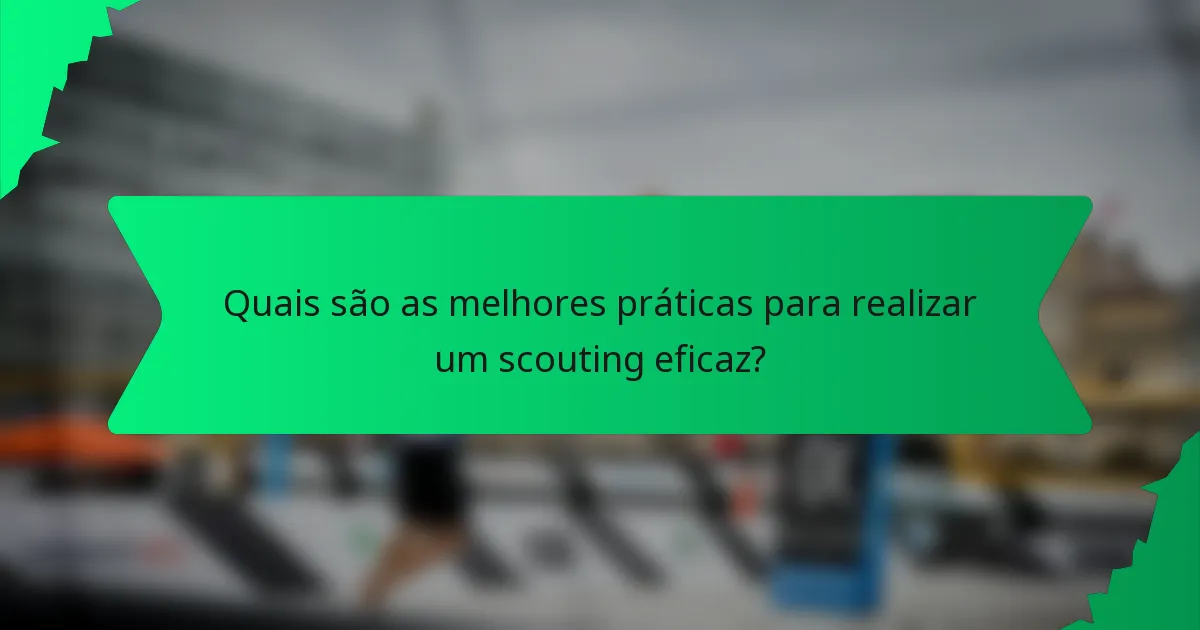 Quais são as melhores práticas para realizar um scouting eficaz?