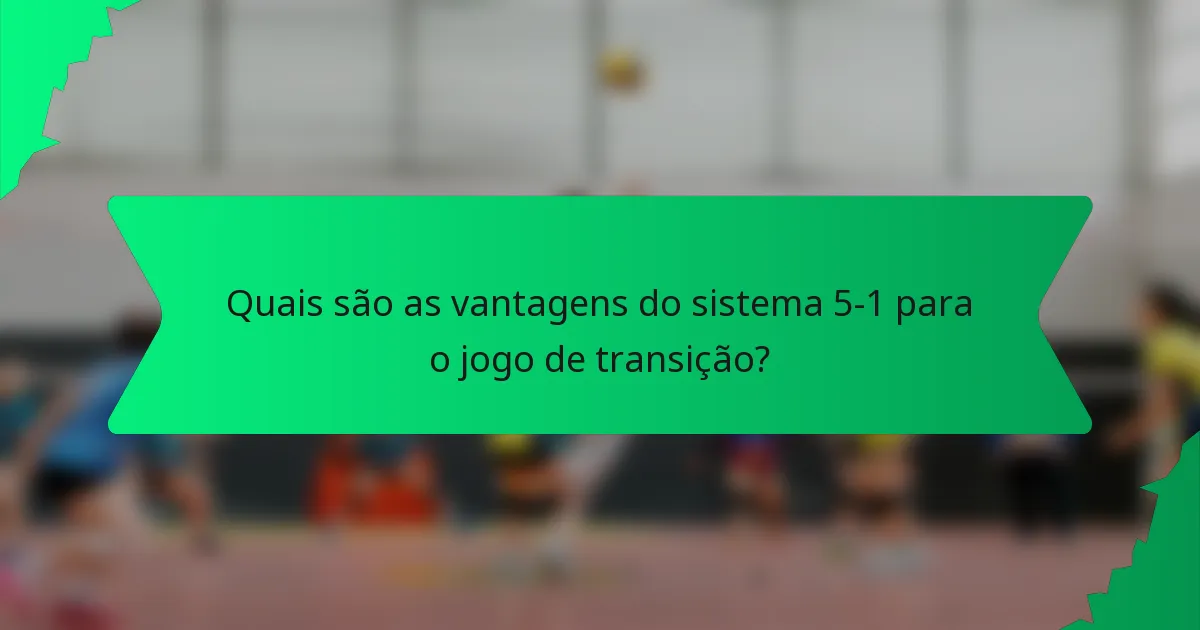 Quais são as vantagens do sistema 5-1 para o jogo de transição?