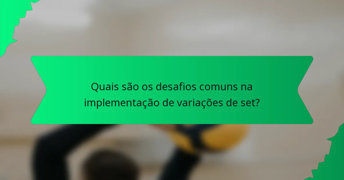 Quais são os desafios comuns na implementação de variações de set?