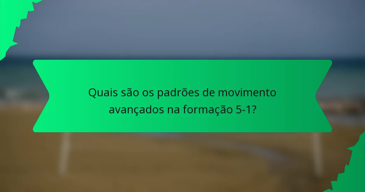 Quais são os padrões de movimento avançados na formação 5-1?