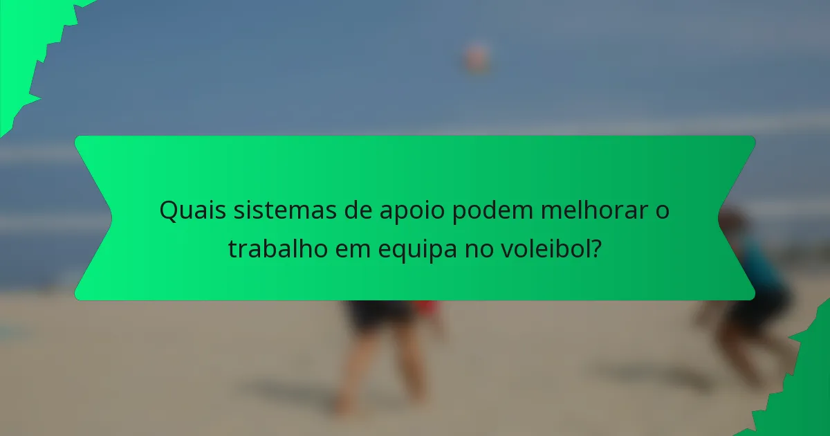 Quais sistemas de apoio podem melhorar o trabalho em equipa no voleibol?