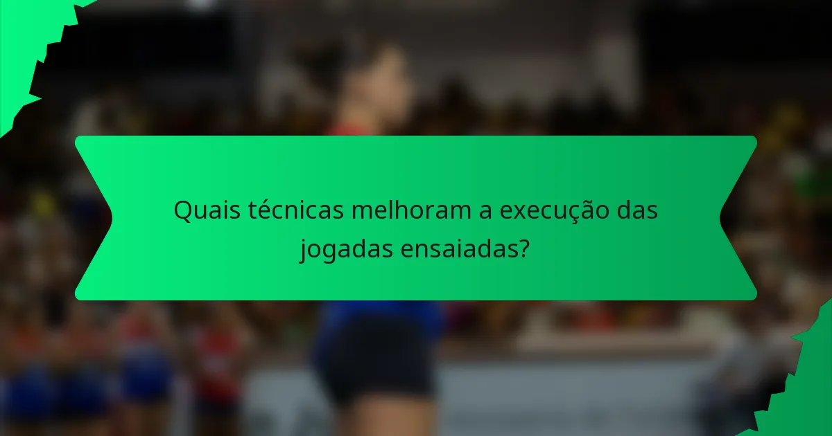 Quais técnicas melhoram a execução das jogadas ensaiadas?