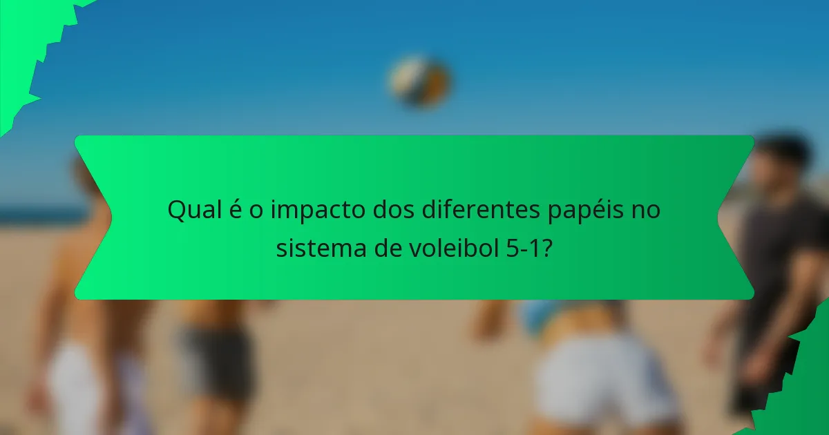 Qual é o impacto dos diferentes papéis no sistema de voleibol 5-1?