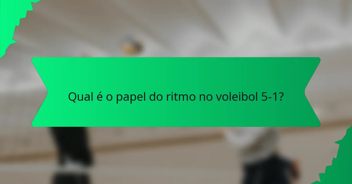 Qual é o papel do ritmo no voleibol 5-1?