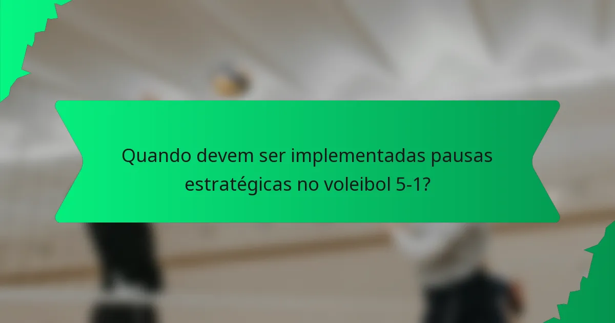 Quando devem ser implementadas pausas estratégicas no voleibol 5-1?